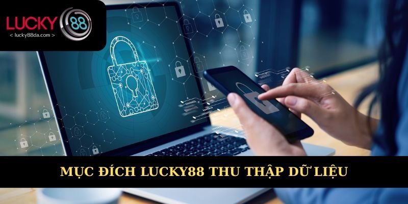 Mục đích Lucky88 thu thập dữ liệu cá nhân người dùng 